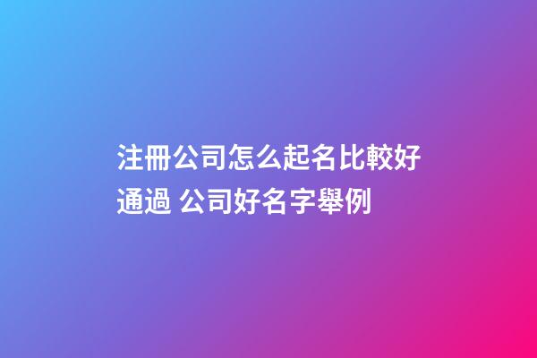 注冊公司怎么起名比較好通過 公司好名字舉例-第1張-公司起名-玄機派